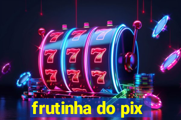 frutinha do pix